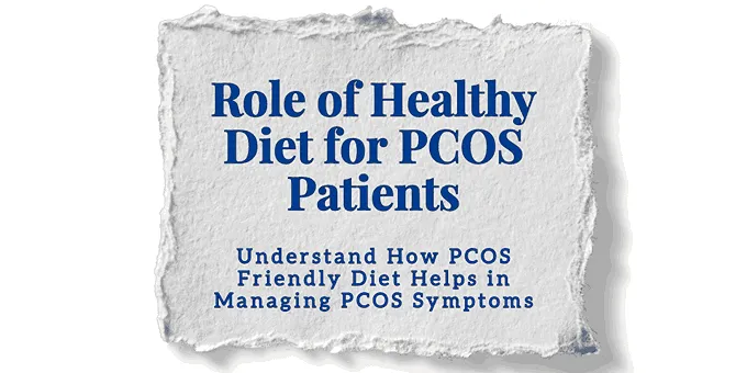 Role of Diet for PCOS Patients : Manage PCOS Symptoms Effectively with Healthy PCOS Friendly Diet