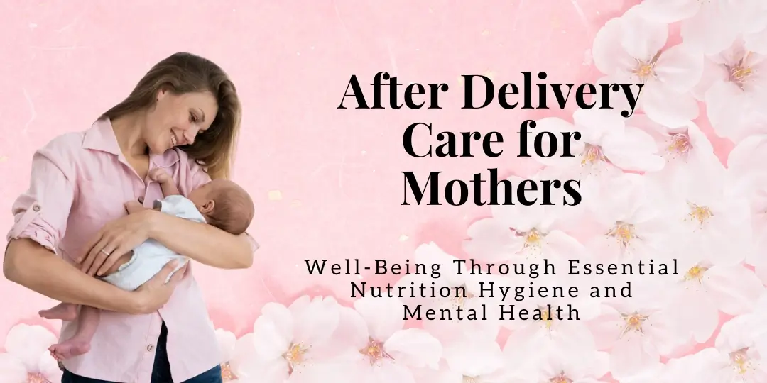 After Delivery Care for Mother : Well-Being through Essential Nutrition, Hygiene and Mental Health